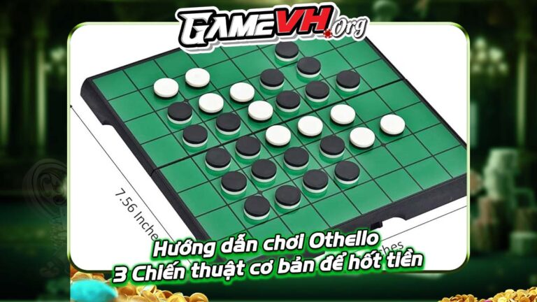 Hướng dẫn chơi Othello | 3 Chiến thuật cơ bản để hốt tiền