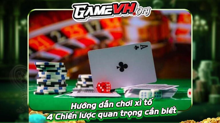 Hướng dẫn chơi xì tố | 4 Chiến lược quan trọng cần biết