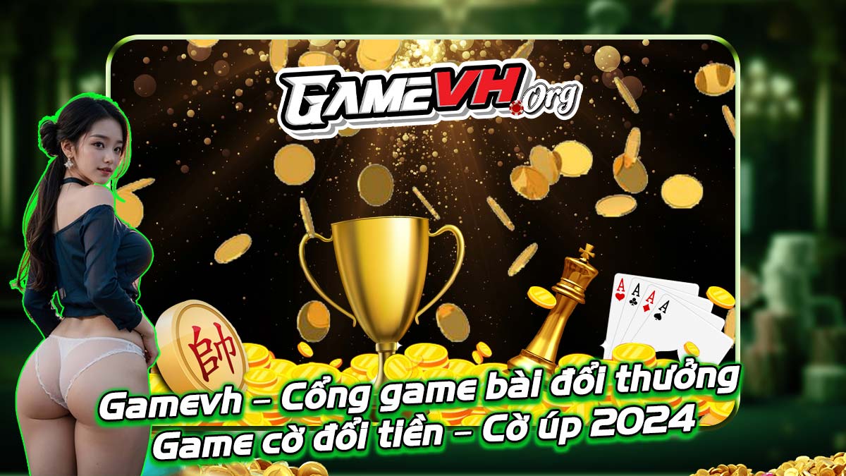 Gamevh – Cổng game bài đổi thưởng, Game cờ đổi tiền – Cờ úp 2024