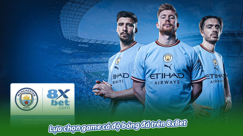 Lựa chọn game cá độ bóng đá trên 8xBet